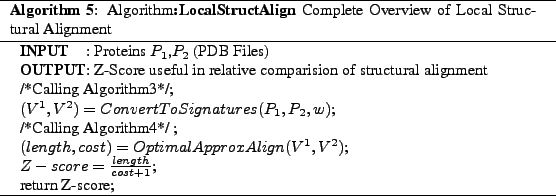 \begin{algorithm}
% latex2html id marker 463\SetKwInOut{Input}{INPUT}
\SetKwIn...
...calStructAlign} Complete Overview of Local
Structural Alignment}
\end{algorithm}